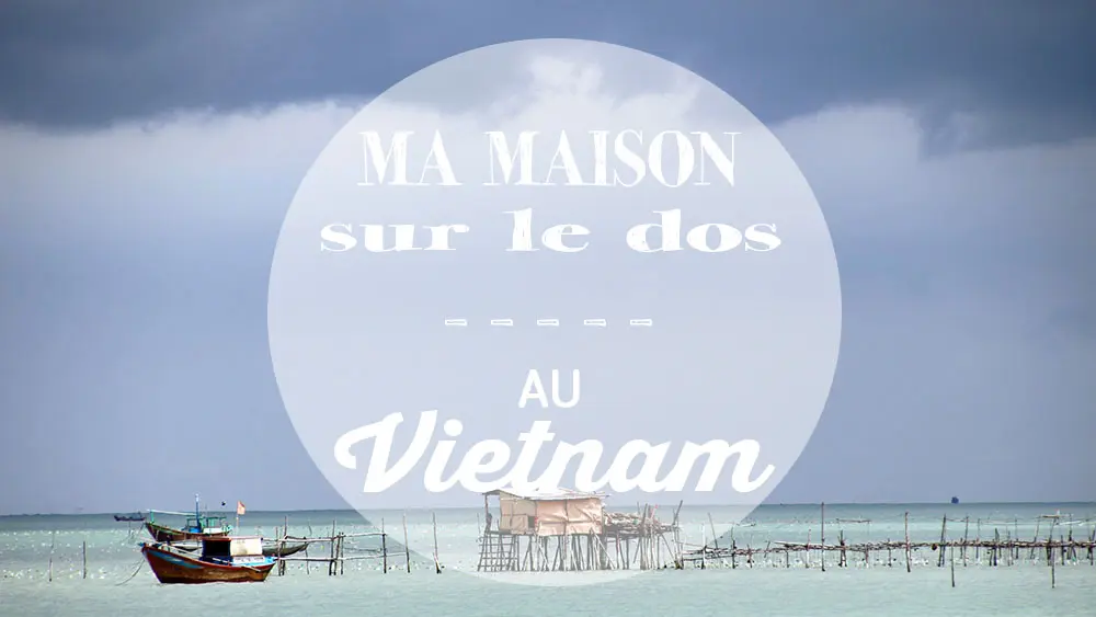 Vidéo Ma Maison sur le Dos au Vietnam